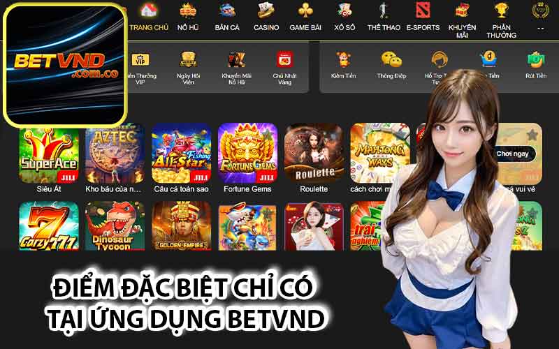 Điểm đặc biệt chỉ có tại ứng dụng Betvnd